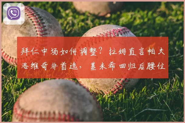 拜仁中场如何调整？拉姆直言帕夫洛维奇非首选，基米希回归后腰位置才是关键