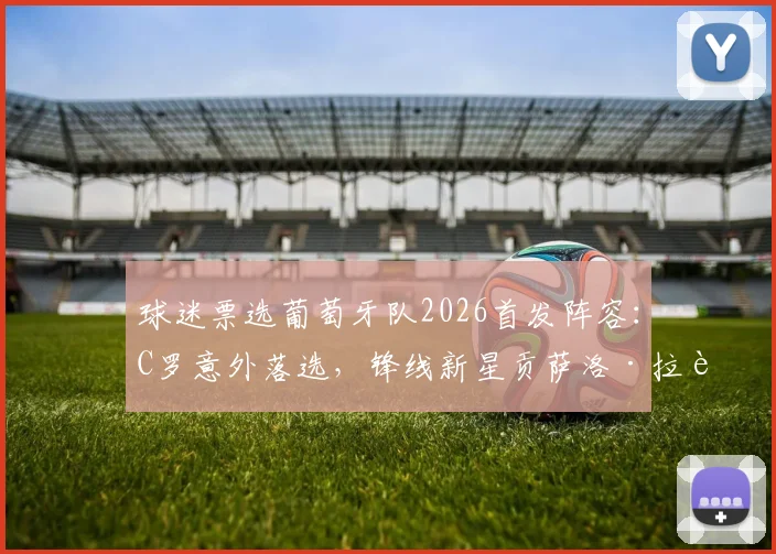 球迷票选葡萄牙队2026首发阵容：C罗意外落选，锋线新星贡萨洛·拉莫斯与菲利克斯搭档