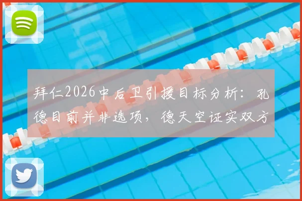 拜仁2026中后卫引援目标分析:孔德目前并非选项,德天空证实双方无接触