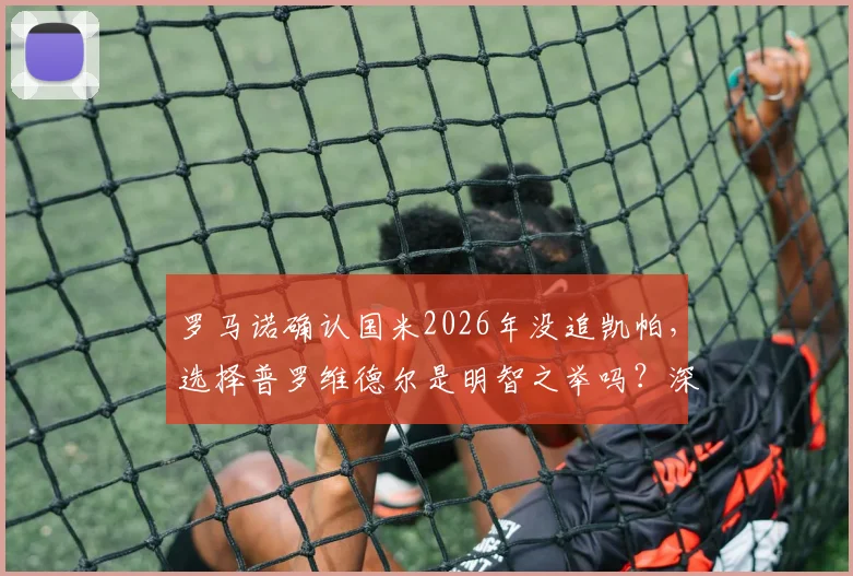 罗马诺确认国米2026年没追凯帕，选择普罗维德尔是明智之举吗？深度分析门将选择策略