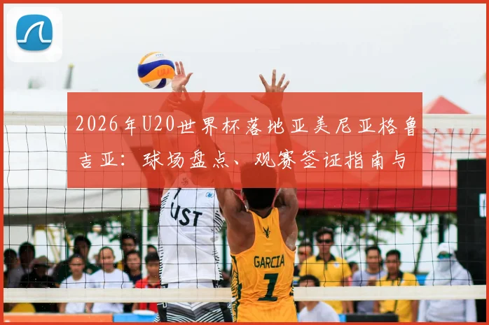 2026年U20世界杯落地亚美尼亚格鲁吉亚:球场盘点、观赛签证指南与两国足球实力深度解读
